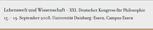 Lebenswelt und Wissenschaft - XXI. Deutscher Kongress für Philosophie. 14. - 19. September 2008, Universität Duisburg / Essen, Campus Essen